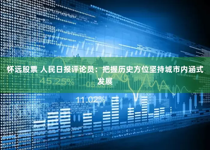 怀远股票 人民日报评论员：把握历史方位坚持城市内涵式发展
