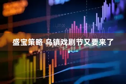 盛宝策略 乌镇戏剧节又要来了