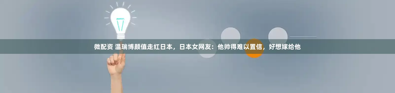 微配资 温瑞博颜值走红日本，日本女网友：他帅得难以置信，好想嫁给他