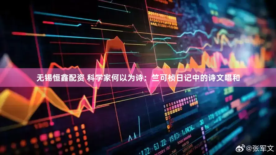 无锡恒鑫配资 科学家何以为诗：竺可桢日记中的诗文唱和